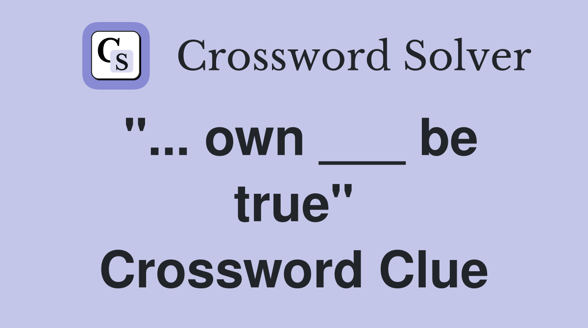 "... own ___ be true" Crossword Clue