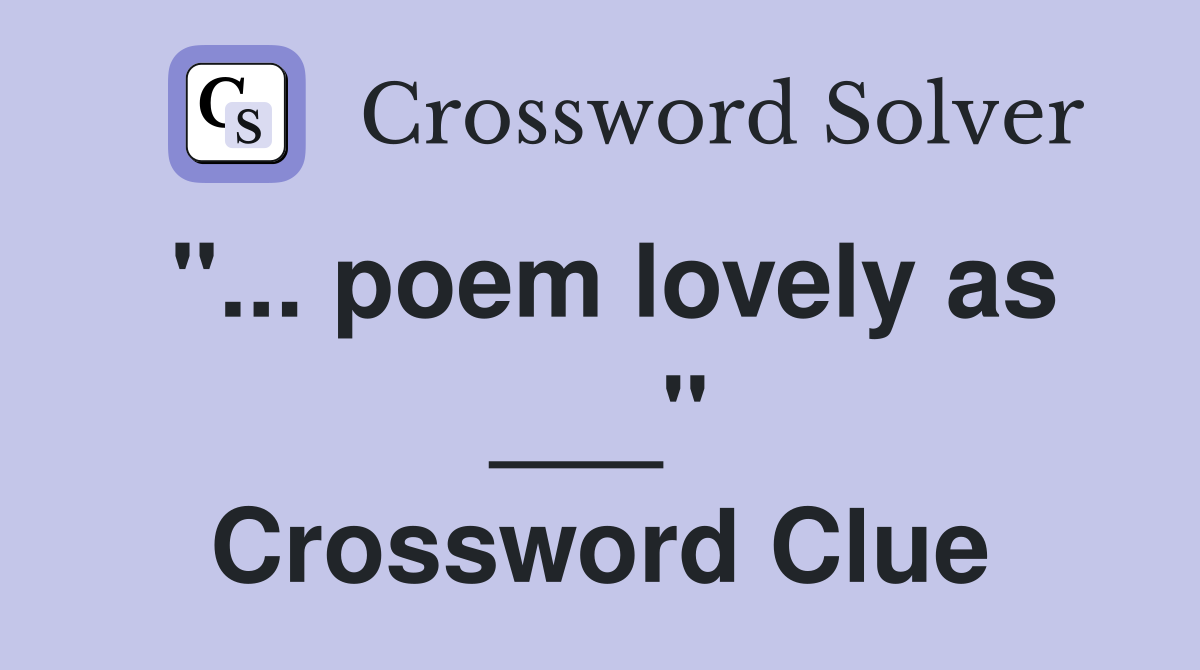 "... poem lovely as ___" Crossword Clue