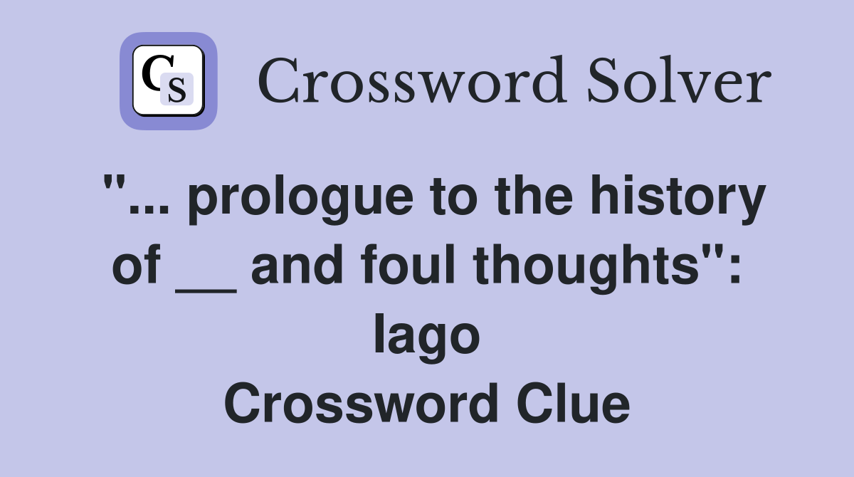 "... prologue to the history of __ and foul thoughts": Iago Crossword Clue