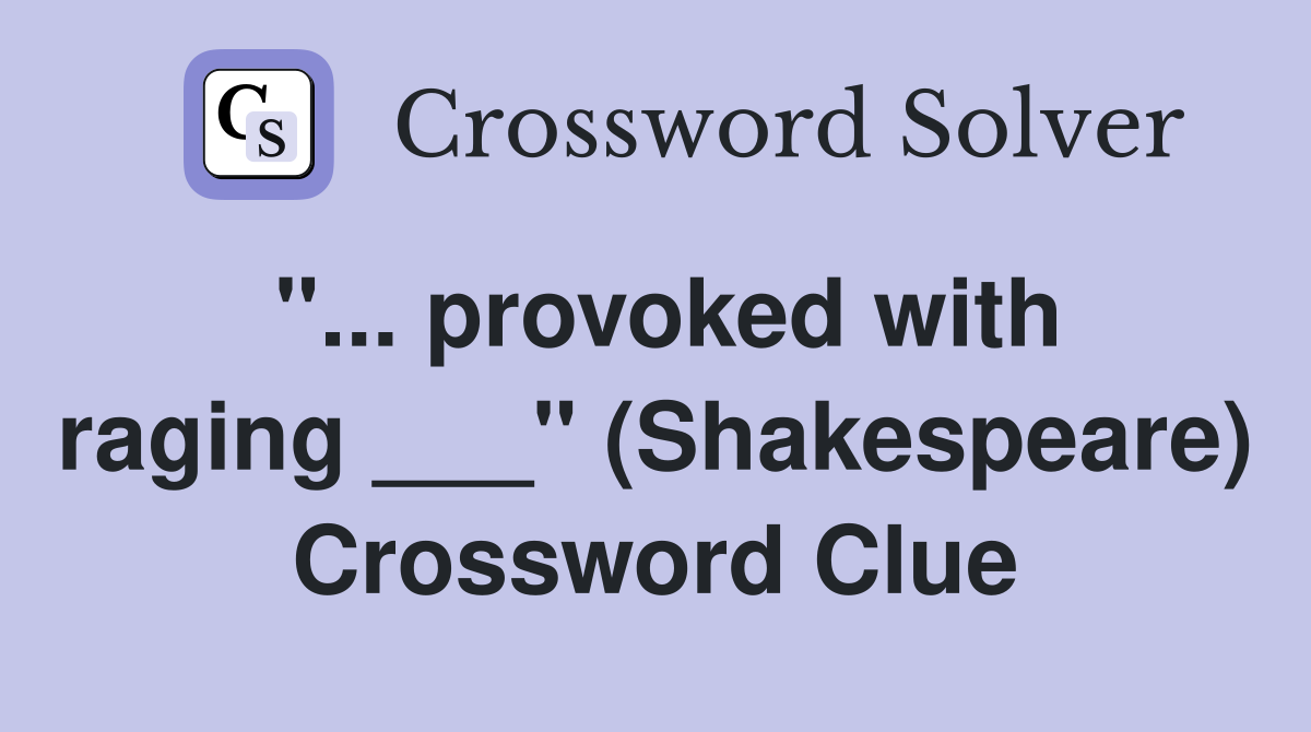 "... provoked with raging ___" (Shakespeare) Crossword Clue