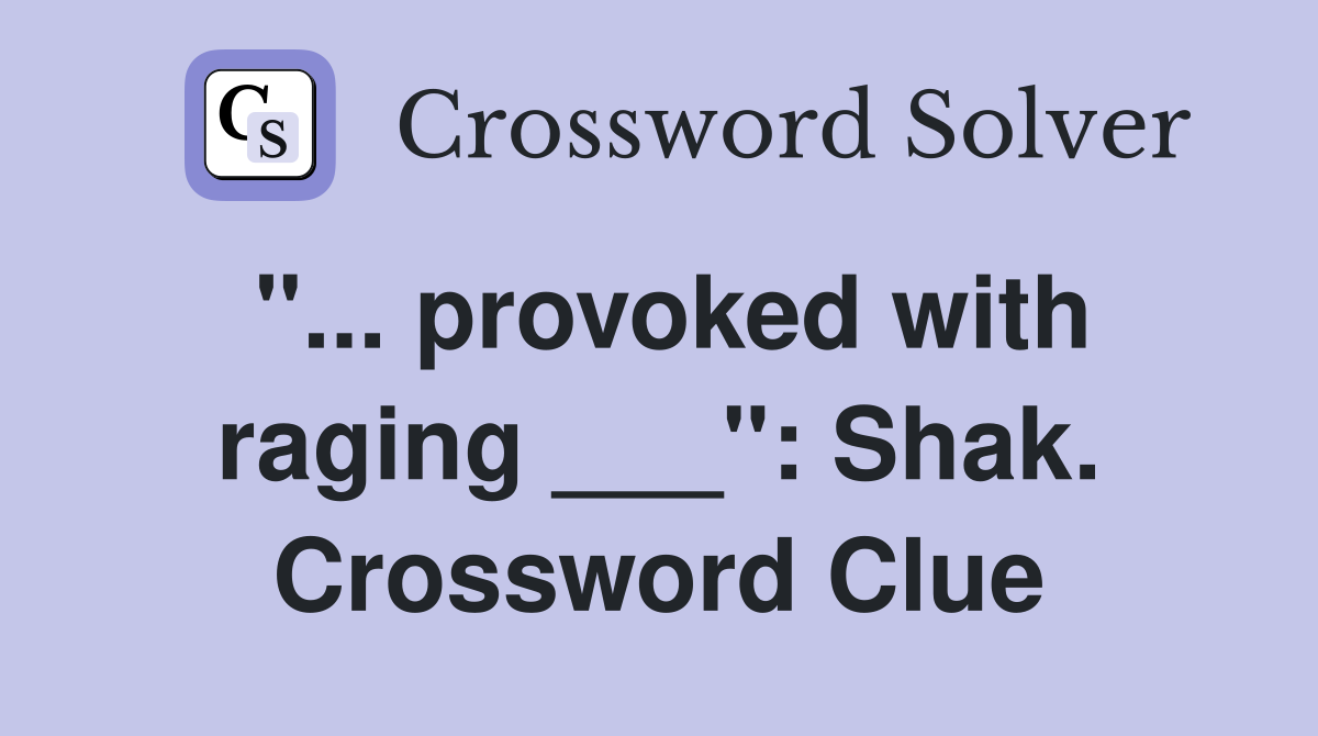 "... provoked with raging ___": Shak. Crossword Clue