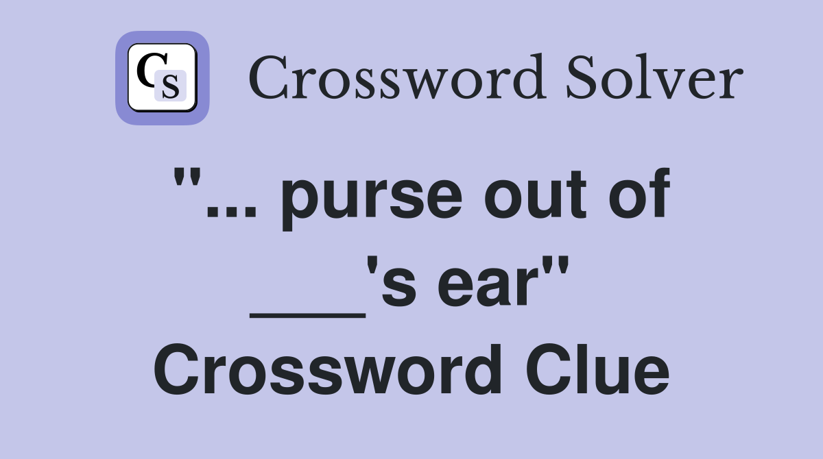 "... purse out of ___'s ear" Crossword Clue