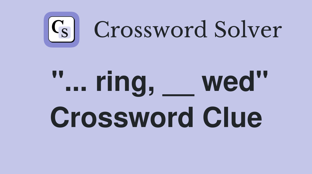 "... ring, __ wed" Crossword Clue