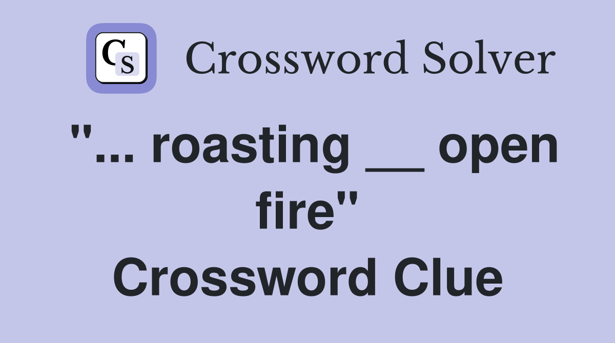 "... roasting __ open fire" Crossword Clue