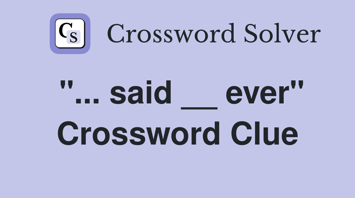 "... said __ ever" Crossword Clue