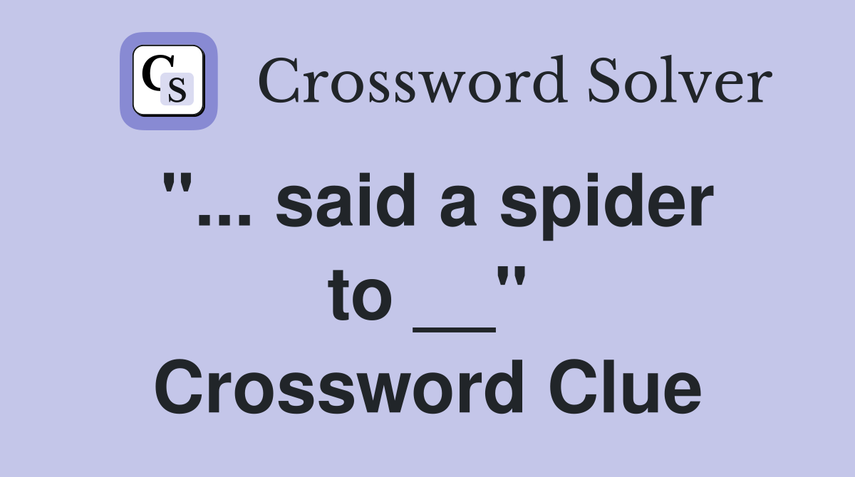 "... said a spider to __" Crossword Clue