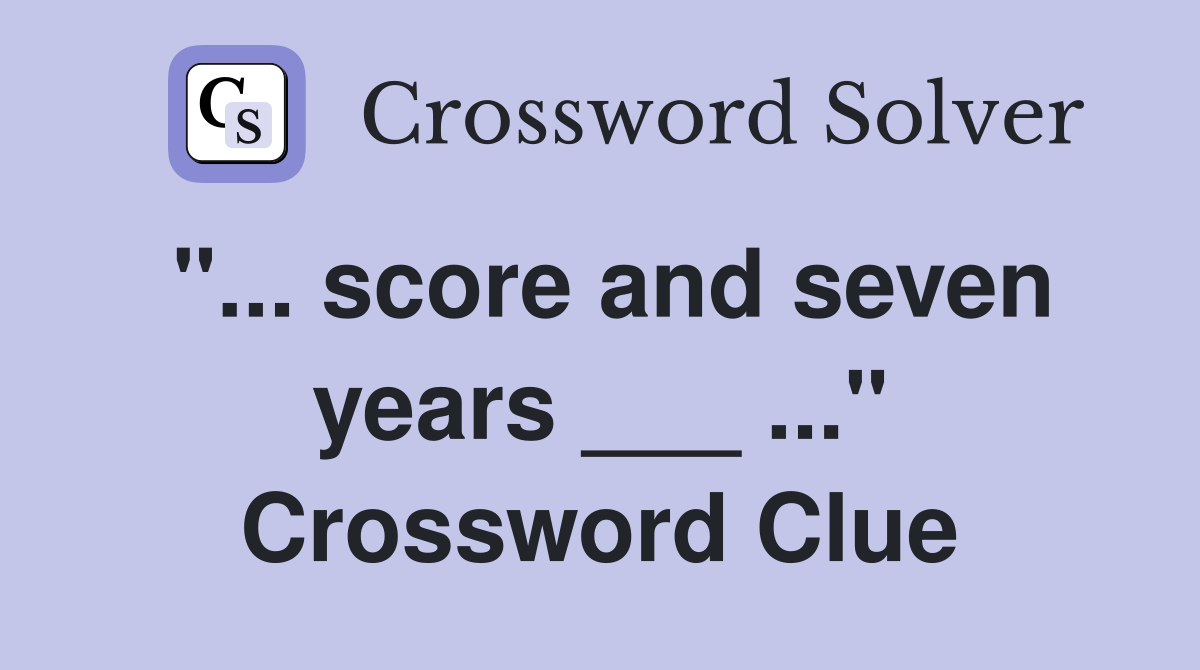 "... score and seven years ___ ..." Crossword Clue