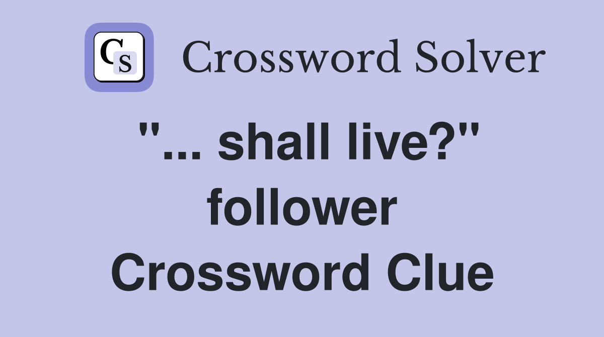"... shall live?" follower Crossword Clue