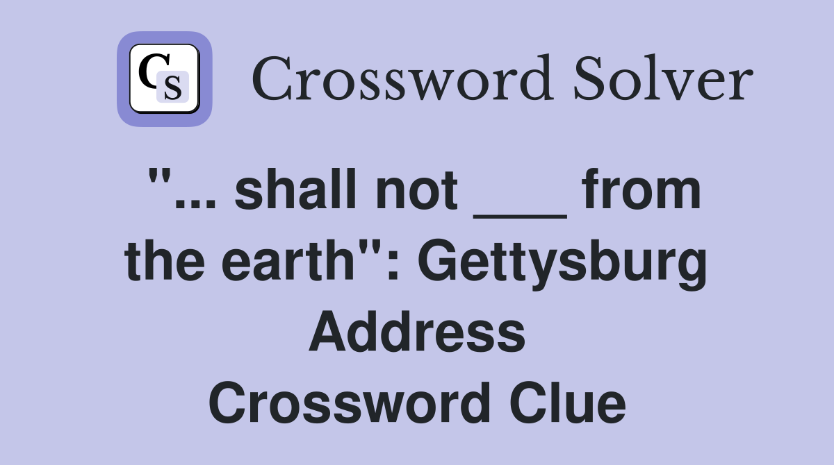 "... shall not ___ from the earth": Gettysburg Address Crossword Clue