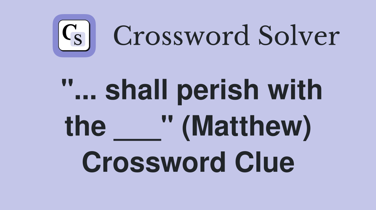 "... shall perish with the ___" (Matthew) Crossword Clue