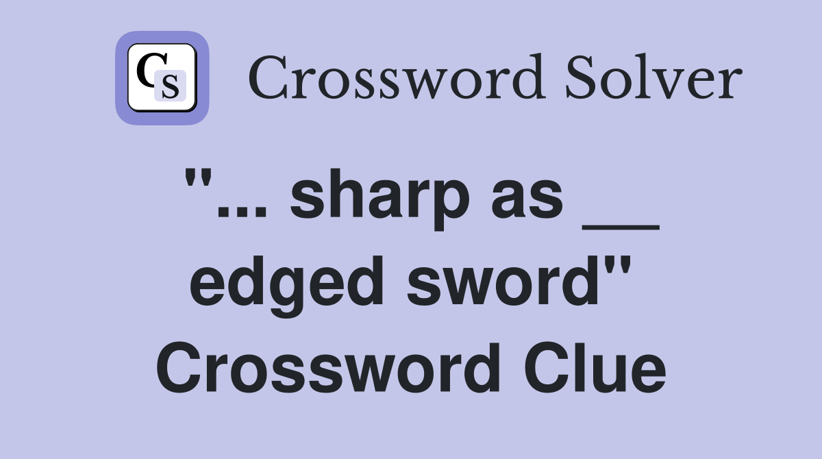 "... sharp as __ edged sword" Crossword Clue