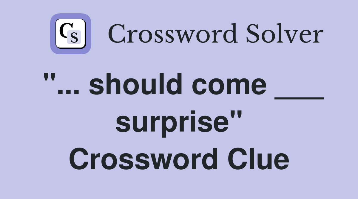 "... should come ___ surprise" Crossword Clue