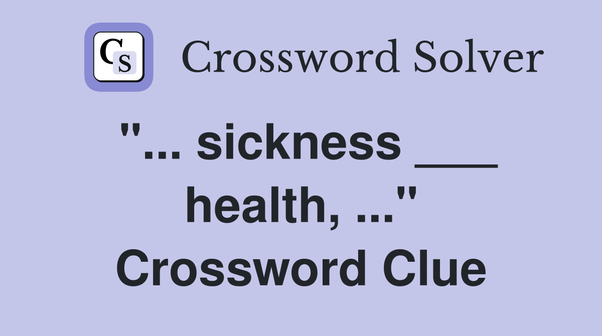 "... sickness ___ health, ..." Crossword Clue