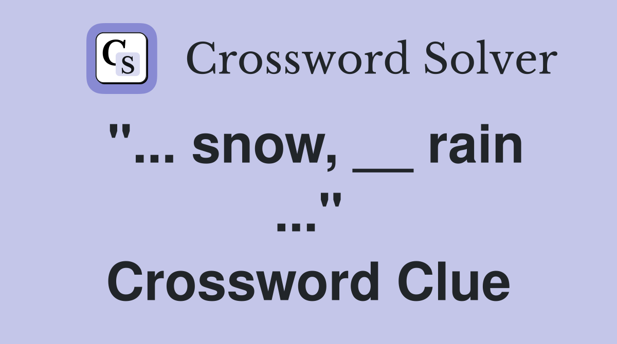 "... snow, __ rain ..." Crossword Clue
