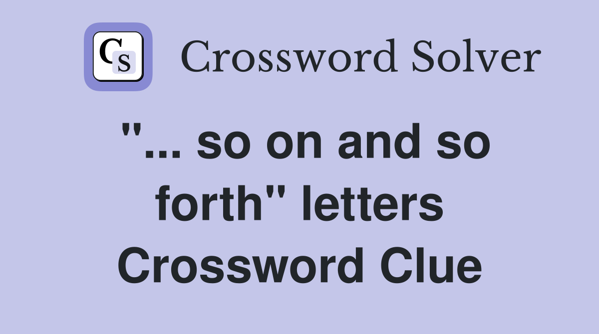 "... so on and so forth" letters Crossword Clue