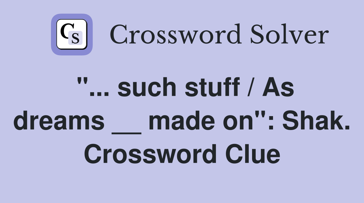 "... such stuff / As dreams __ made on": Shak. Crossword Clue