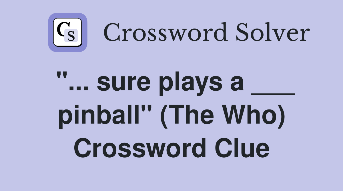 "... sure plays a ___ pinball" (The Who) Crossword Clue