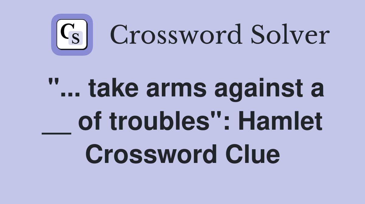 "... take arms against a __ of troubles": Hamlet Crossword Clue