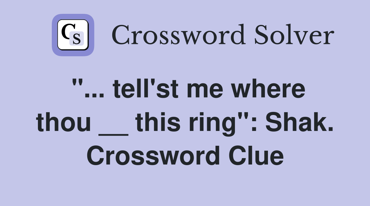 "... tell'st me where thou __ this ring": Shak. Crossword Clue