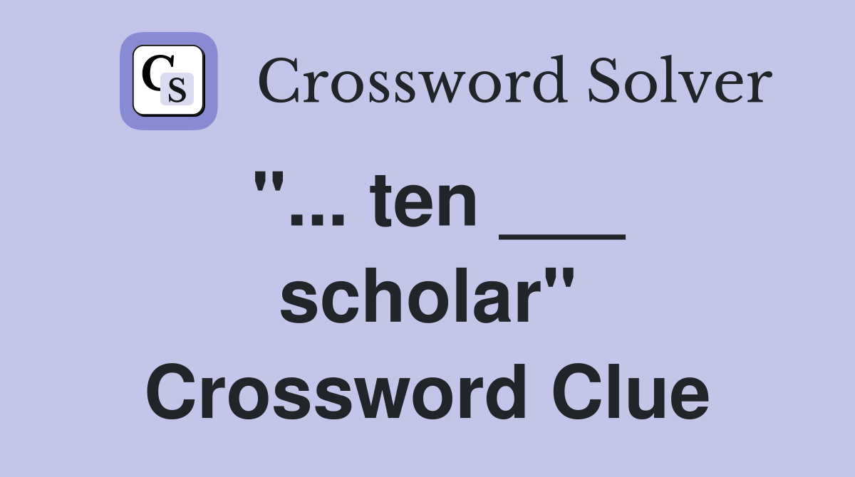 "... ten ___ scholar" Crossword Clue