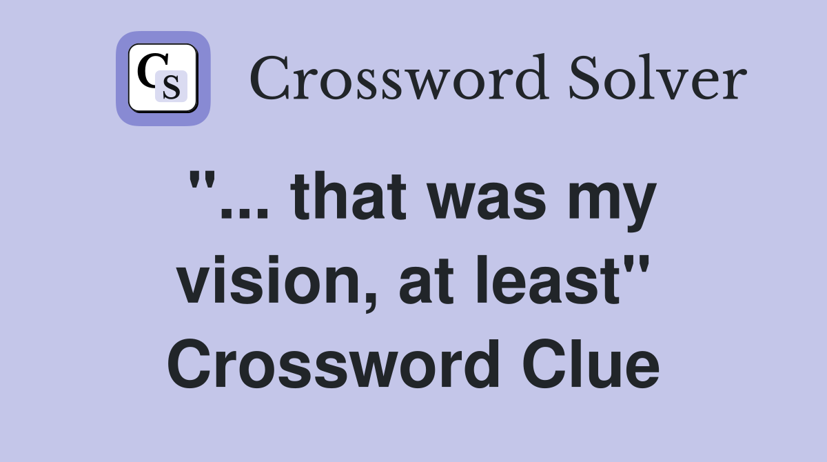 "... that was my vision, at least" Crossword Clue
