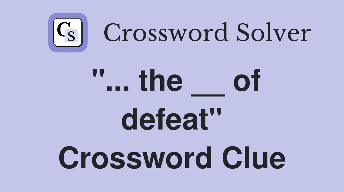 "... the __ of defeat" Crossword Clue