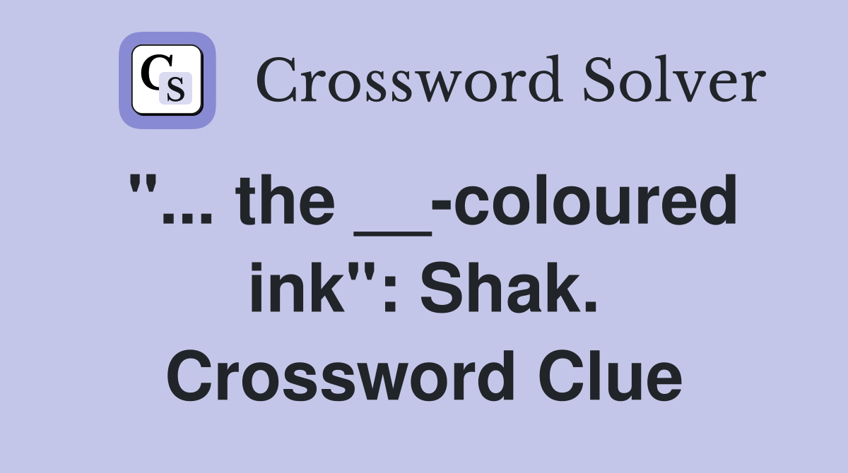 "... the __-coloured ink": Shak. Crossword Clue