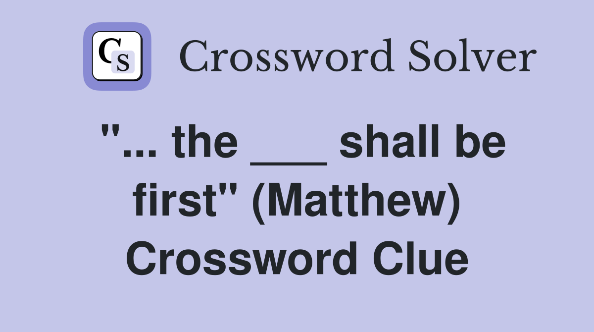 "... the ___ shall be first" (Matthew) Crossword Clue
