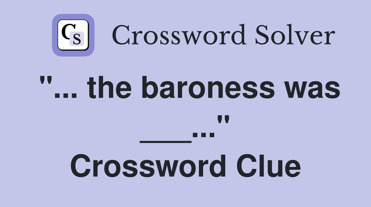 "... the baroness was ___..." Crossword Clue