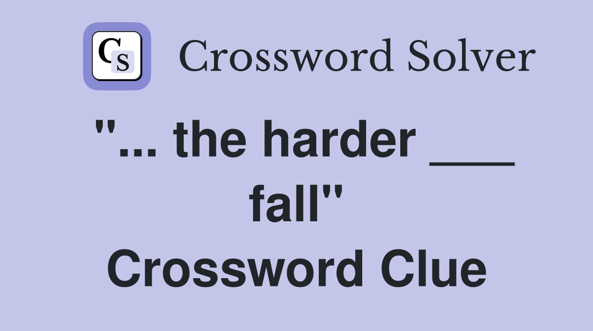 "... the harder ___ fall" Crossword Clue
