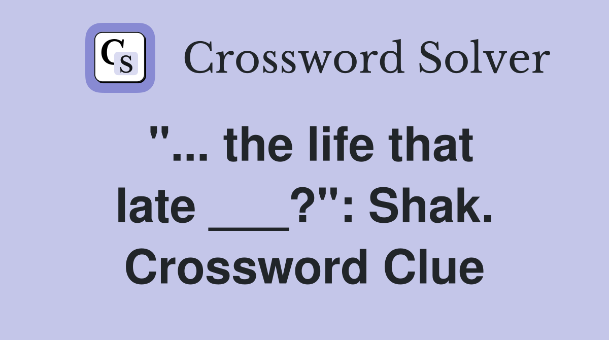 "... the life that late ___?": Shak. Crossword Clue