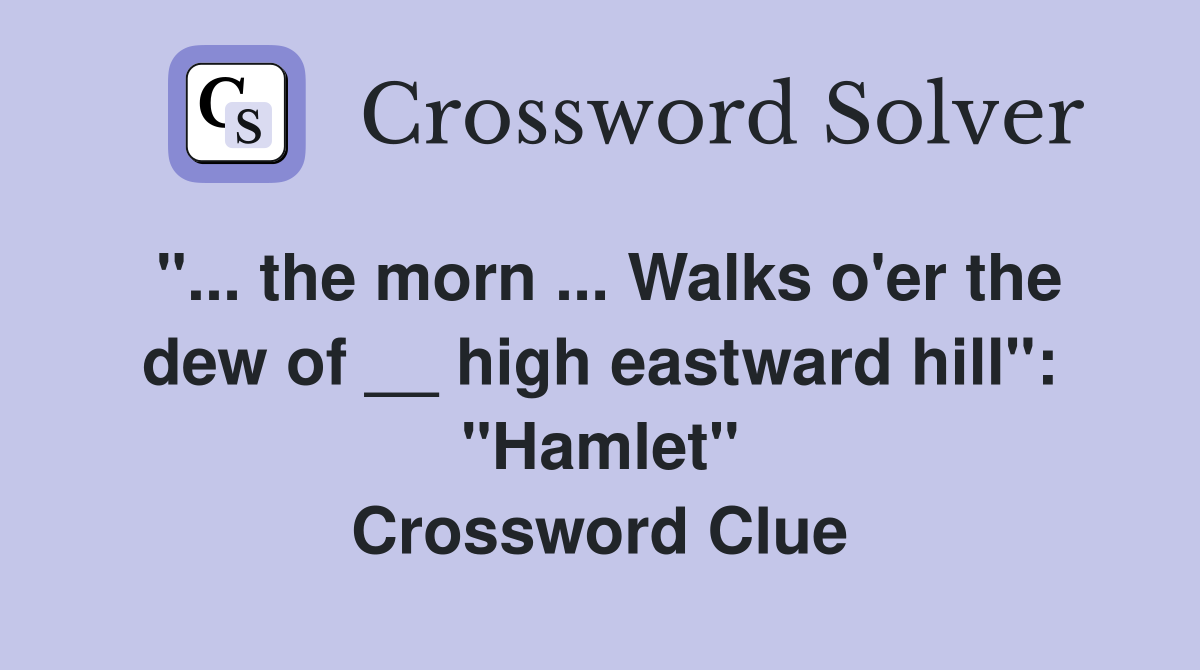 "... the morn ... Walks o'er the dew of __ high eastward hill": "Hamlet" Crossword Clue