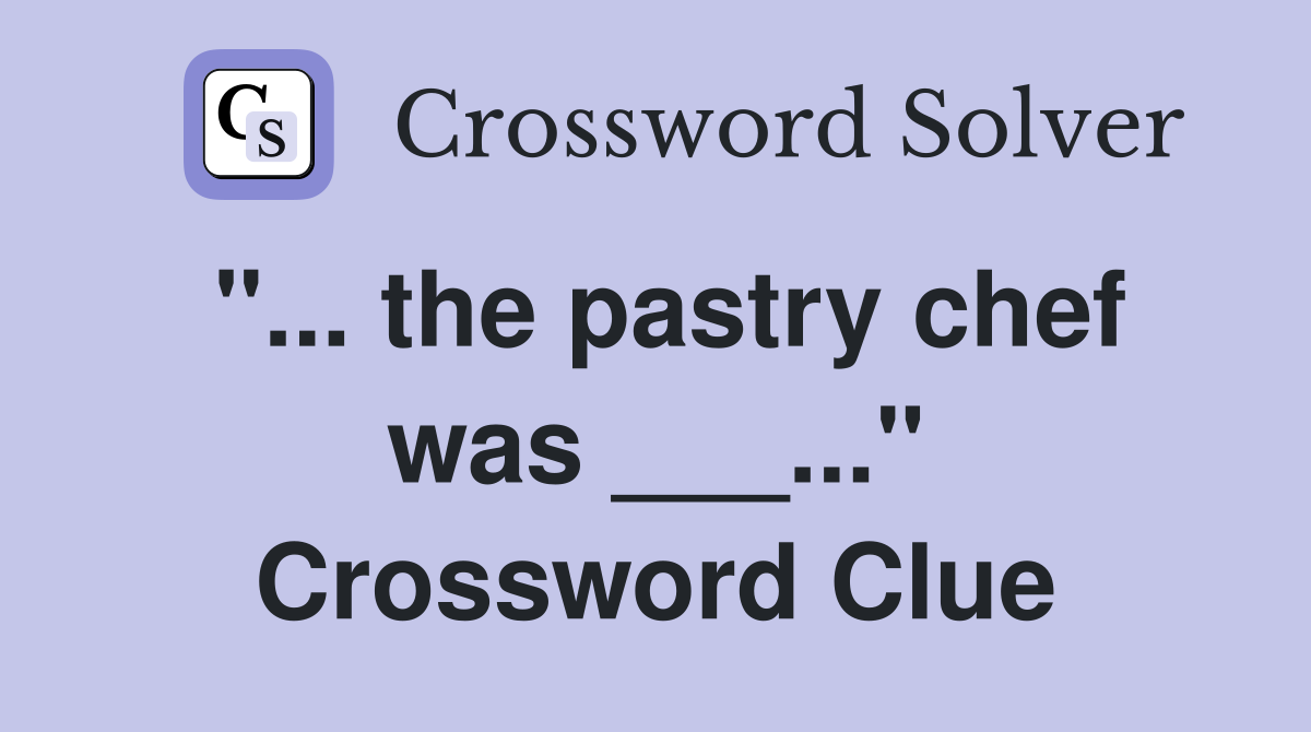 "... the pastry chef was ___..." Crossword Clue