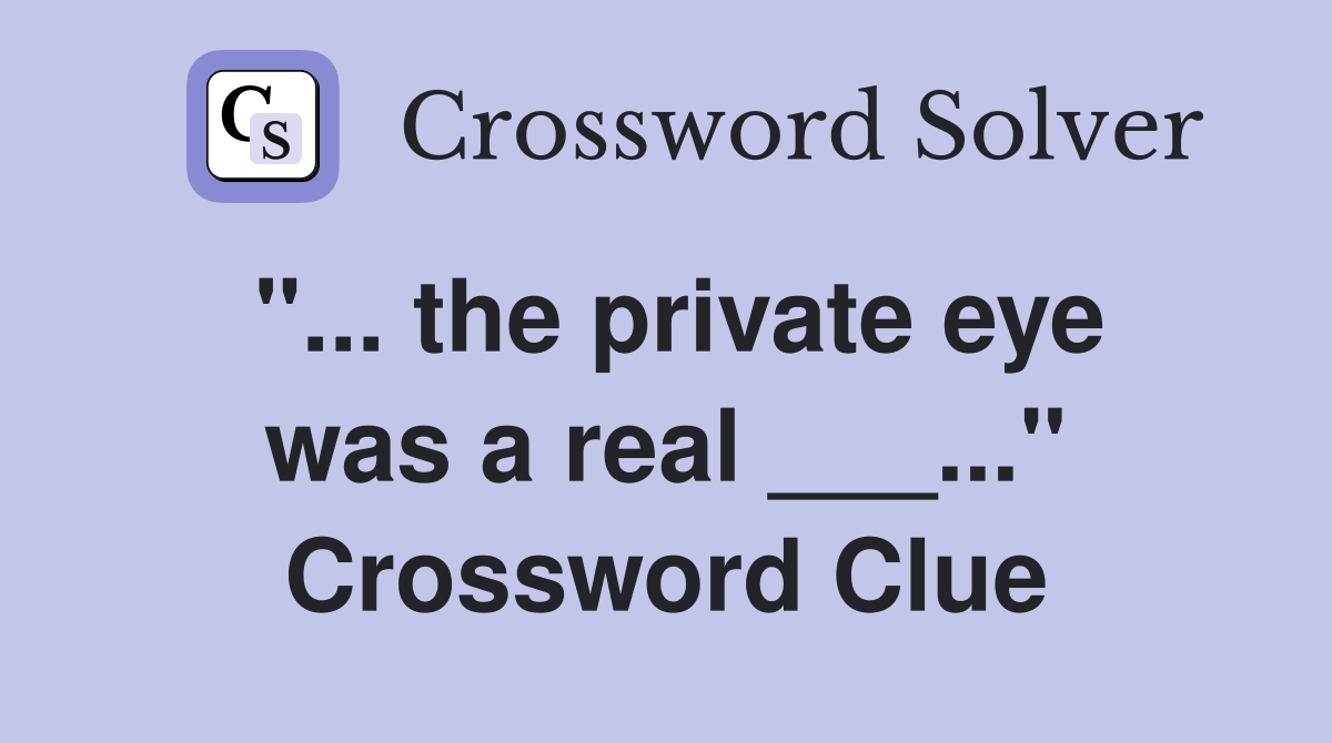"... the private eye was a real ___..." Crossword Clue