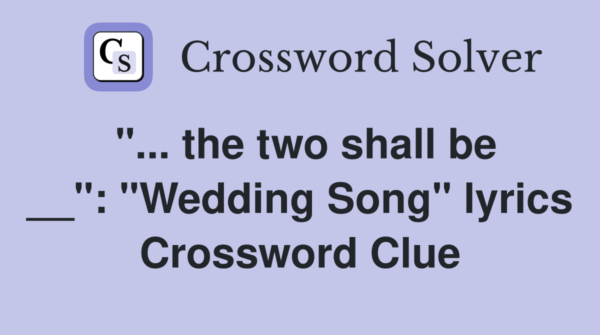 "... the two shall be __": "Wedding Song" lyrics Crossword Clue