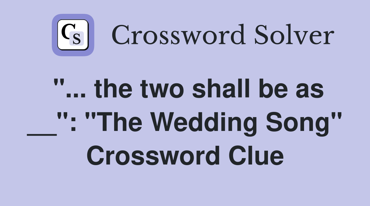 "... the two shall be as __": "The Wedding Song" Crossword Clue
