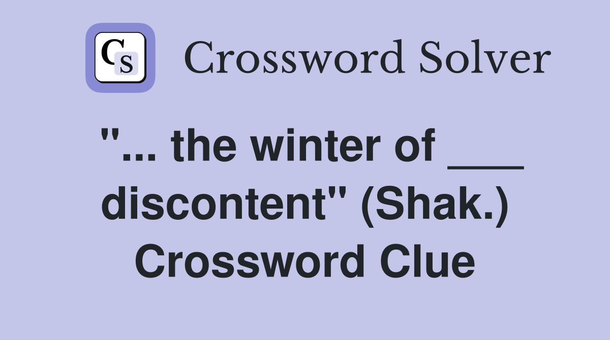 "... the winter of ___ discontent" (Shak.) Crossword Clue