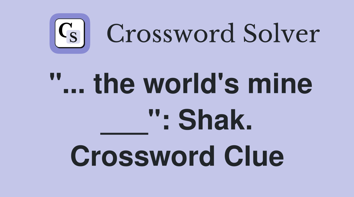 "... the world's mine ___": Shak. Crossword Clue