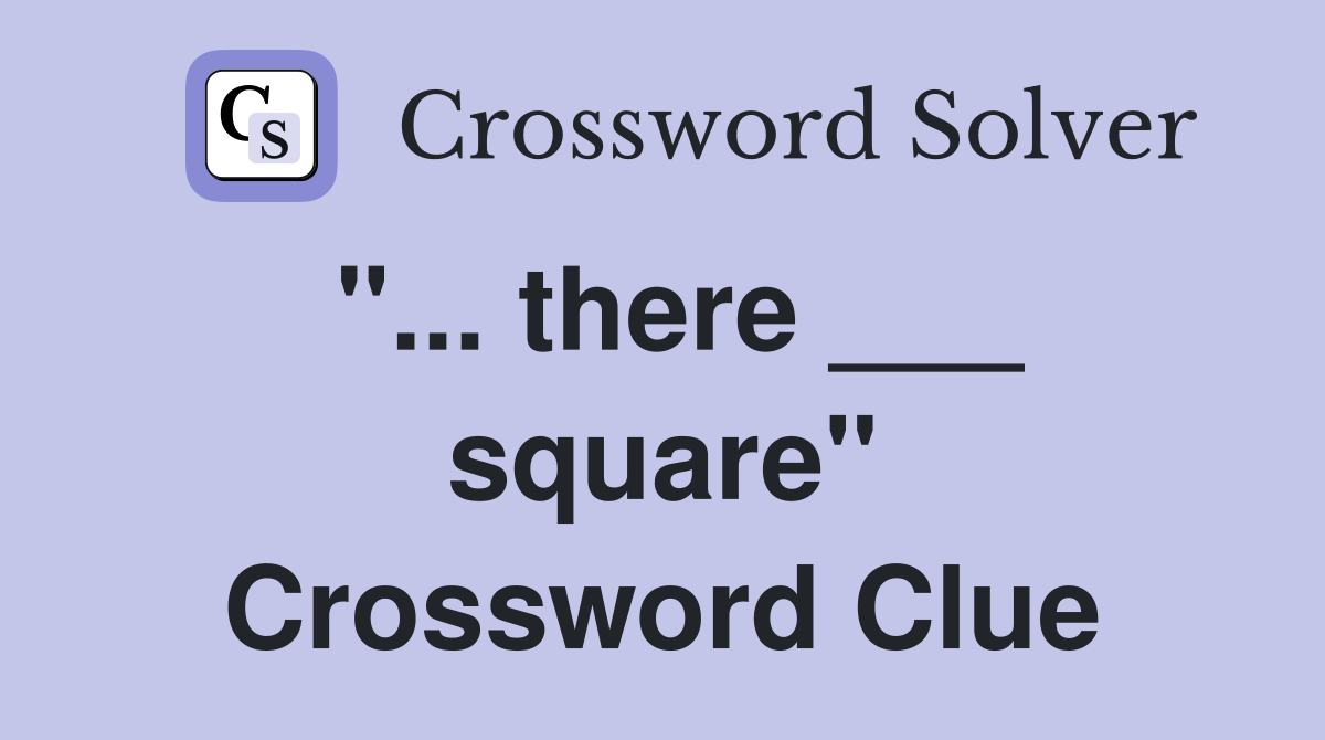 "... there ___ square" Crossword Clue