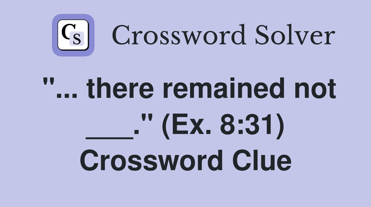 "... there remained not ___." (Ex. 8:31) Crossword Clue