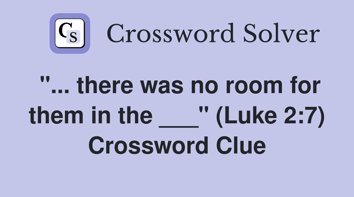 "... there was no room for them in the ___" (Luke 2:7) Crossword Clue