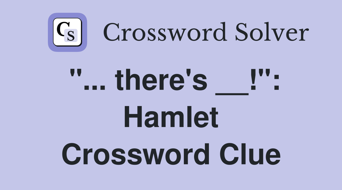"... there's __!": Hamlet Crossword Clue