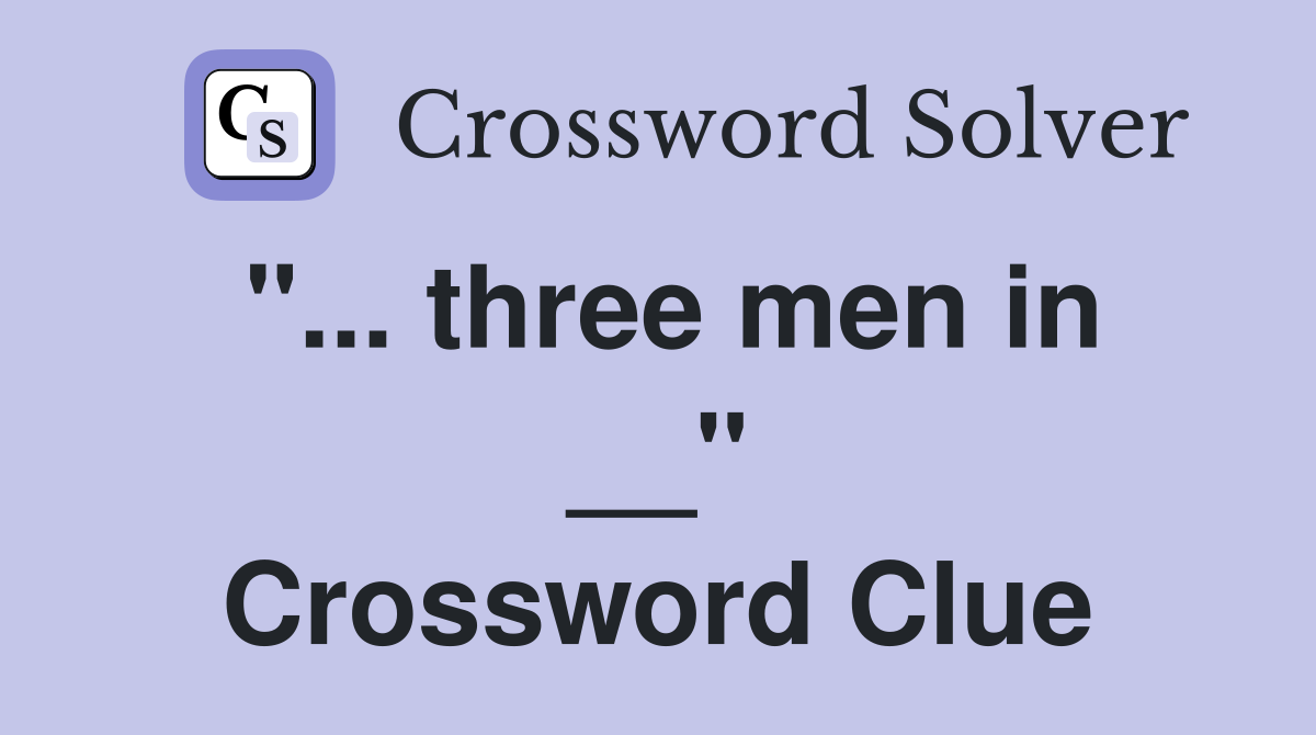 "... three men in __" Crossword Clue