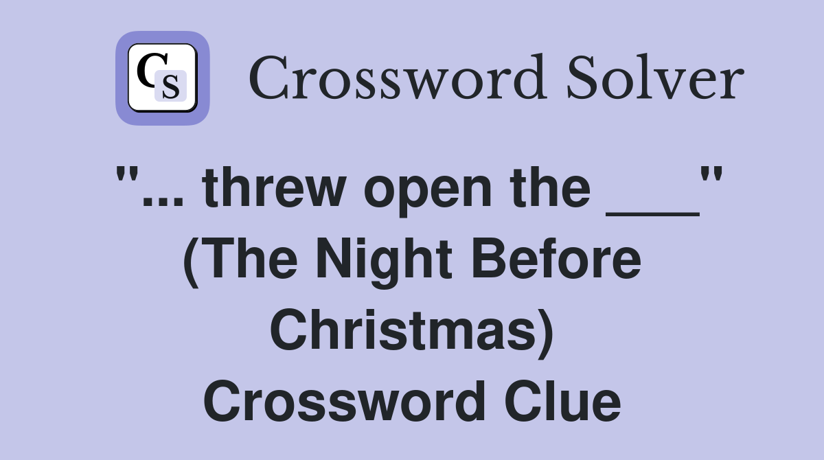 "... threw open the ___" (The Night Before Christmas) Crossword Clue