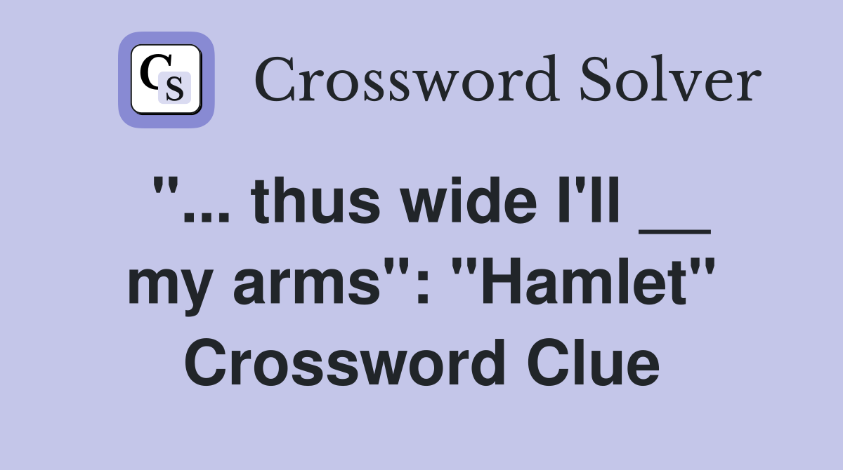 "... thus wide I'll __ my arms": "Hamlet" Crossword Clue