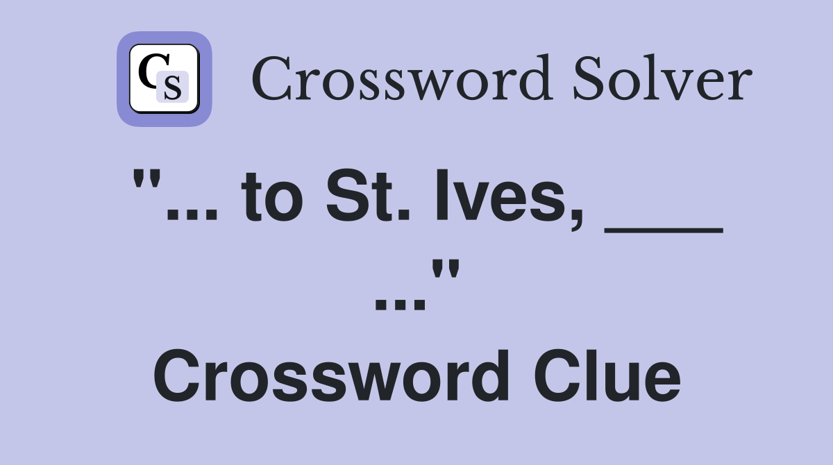 "... to St. Ives, ___ ..." Crossword Clue