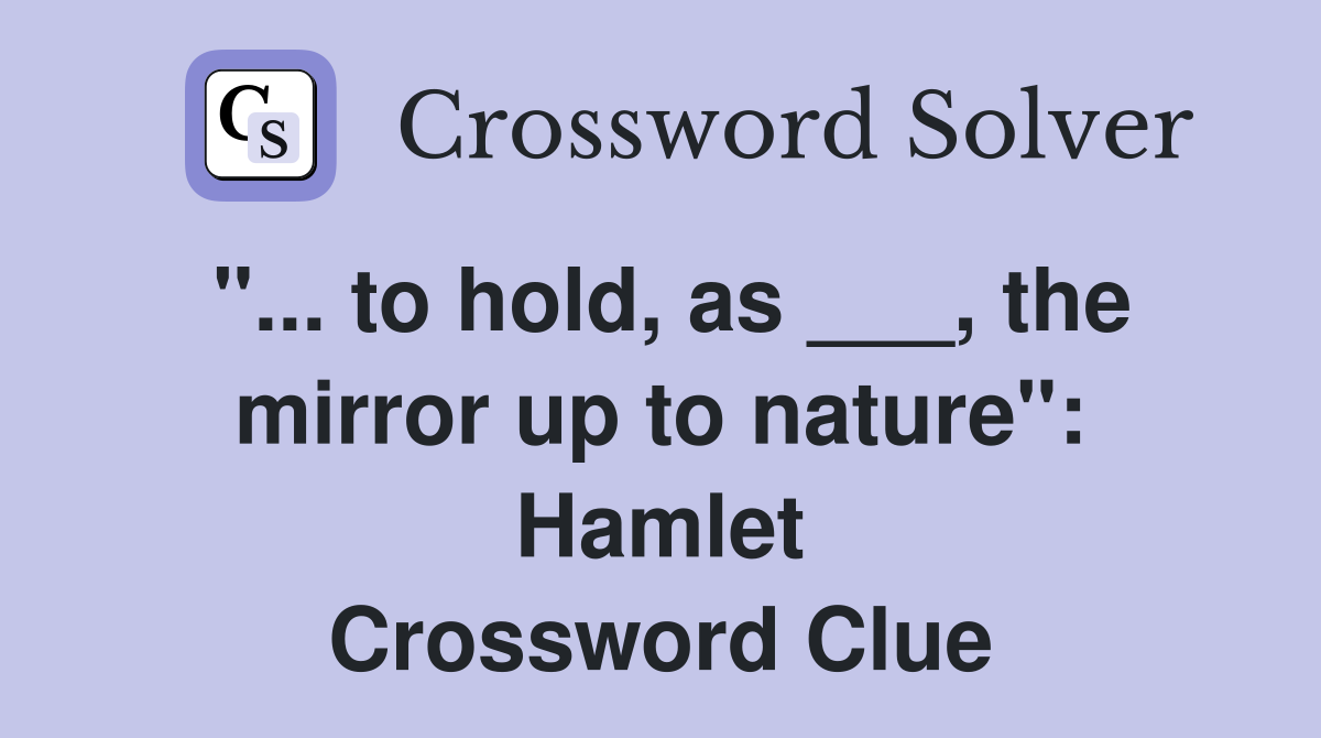 "... to hold, as ___, the mirror up to nature": Hamlet Crossword Clue