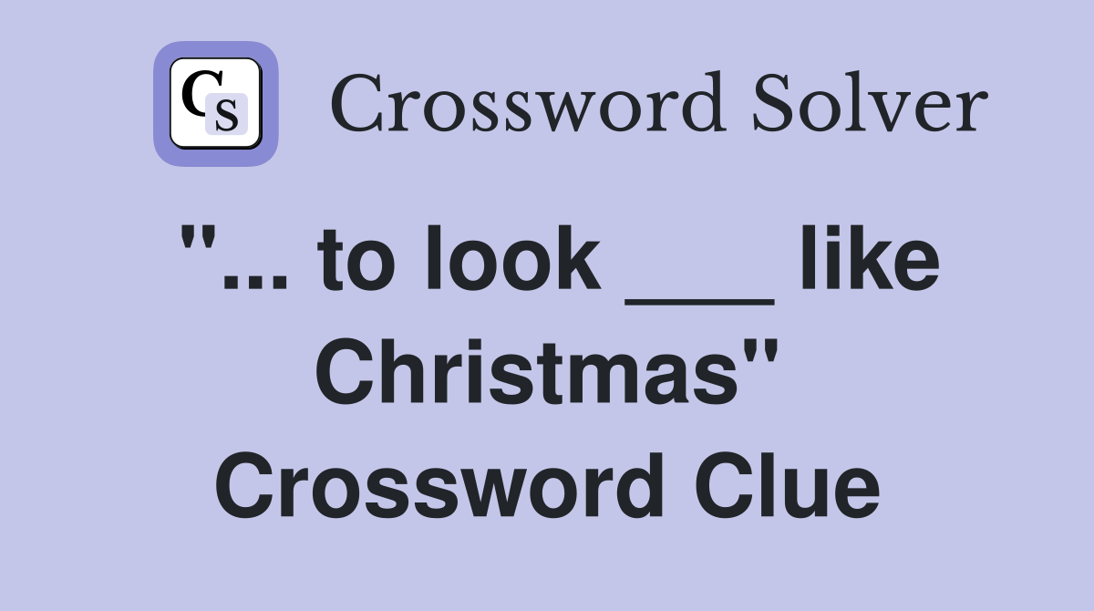 "... to look ___ like Christmas" Crossword Clue