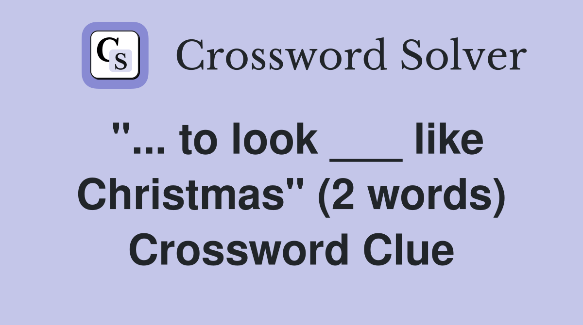 "... to look ___ like Christmas" (2 words) Crossword Clue