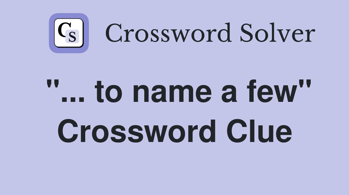 "... to name a few" Crossword Clue